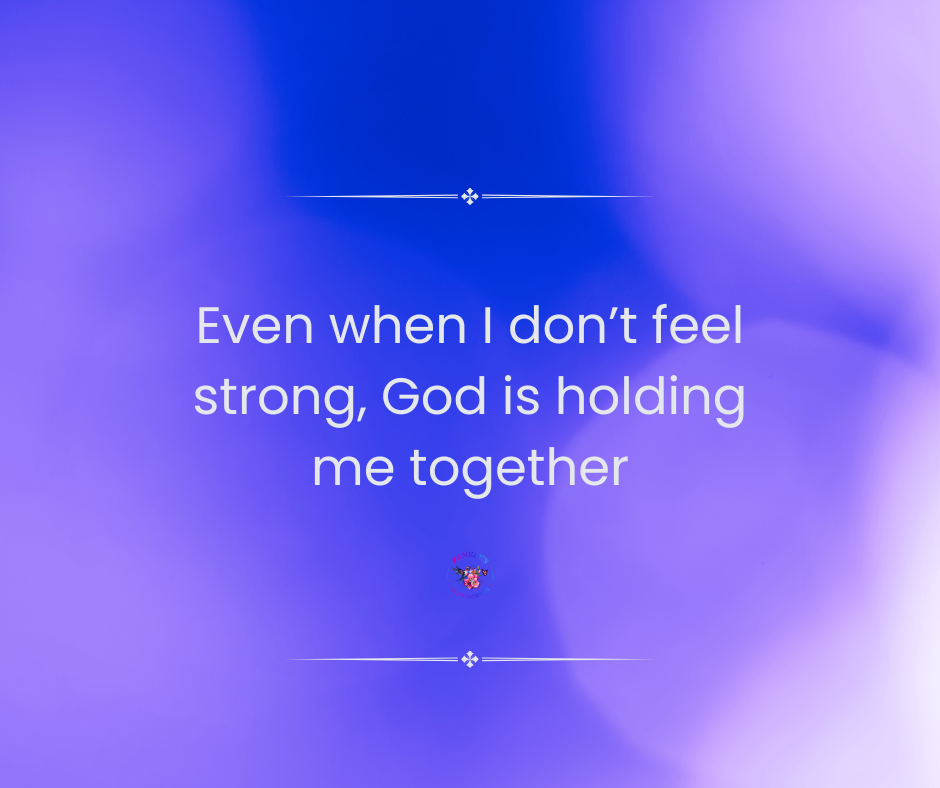 A graphic with the quote, “Even when I don’t feel strong, God is holding me together,” set against a soothing background that evokes comfort and faith.