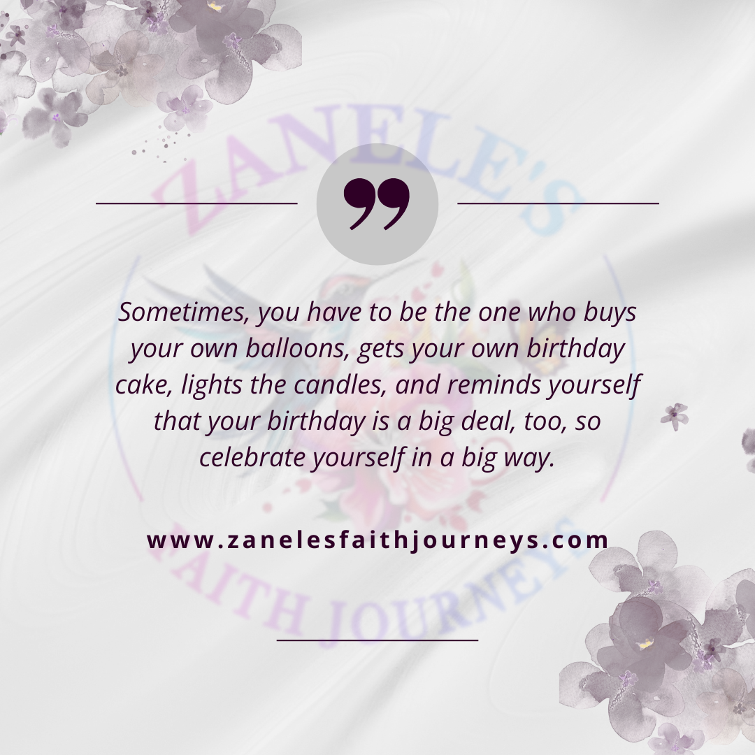 A motivational birthday quote in purple script over a cheerful background reads: “Sometimes, you have to be the one who buys your own balloons, gets your own birthday cake, lights the candles, and reminds yourself that your birthday is a big deal, too, so celebrate yourself in a big way.”

