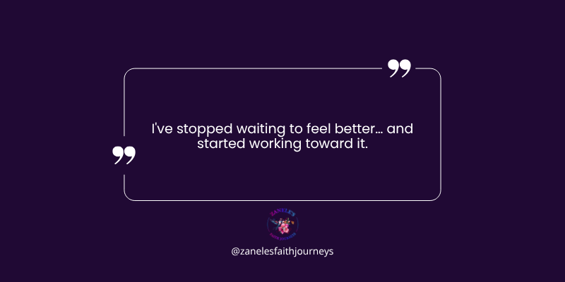 A deep purple graphic with white text reading: "I've stopped waiting to feel better… and started working toward it." Zanele's Faith Journeys logo centered at the bottom.
