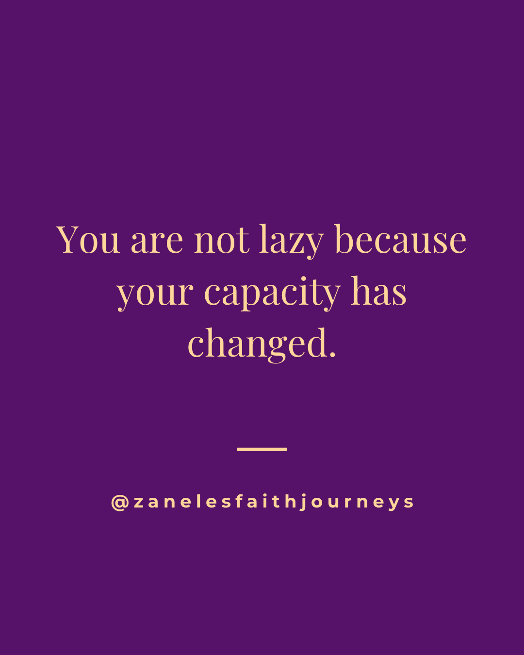 Pull quote graphic with a deep purple background and gold text reading "You are not lazy because your capacity has changed." with the Zanele's Faith Journeys Instagram handle.