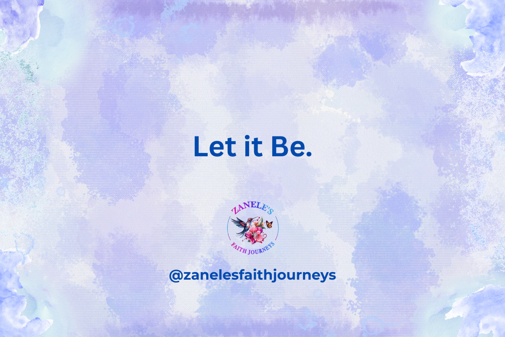 Lavender and blue watercolor Zanele’s Faith Journeys graphic with the words ‘Let it be.’